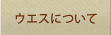 ウエスについて